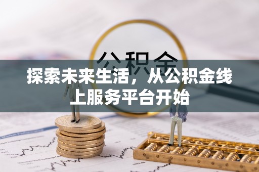 明山探索未来生活，从公积金线上服务平台开始
