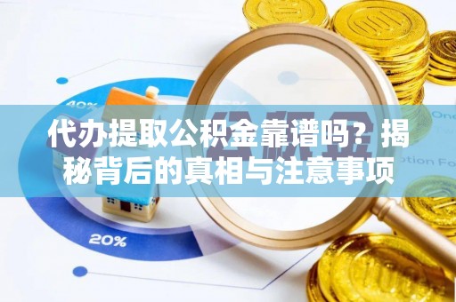 明山代办提取公积金靠谱吗？揭秘背后的真相与注意事项