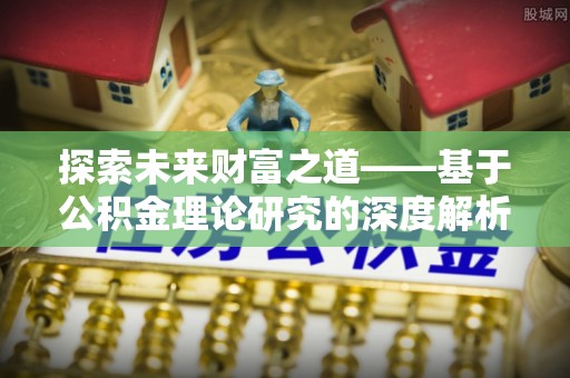 明山探索未来财富之道——基于公积金理论研究的深度解析