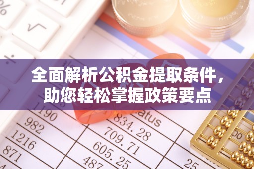 明山全面解析公积金提取条件，助您轻松掌握政策要点
