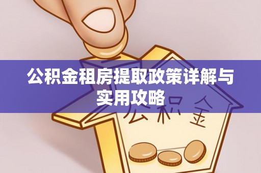 明山公积金租房提取政策详解与实用攻略