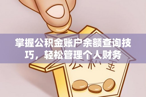 明山掌握公积金账户余额查询技巧，轻松管理个人财务