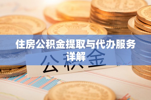 明山住房公积金提取与代办服务详解
