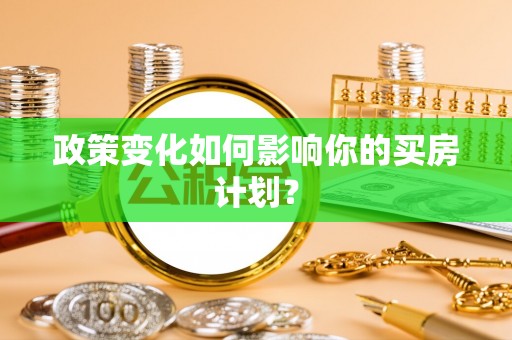 明山政策变化如何影响你的买房计划？