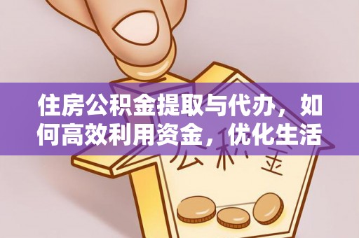 明山住房公积金提取与代办，如何高效利用资金，优化生活品质