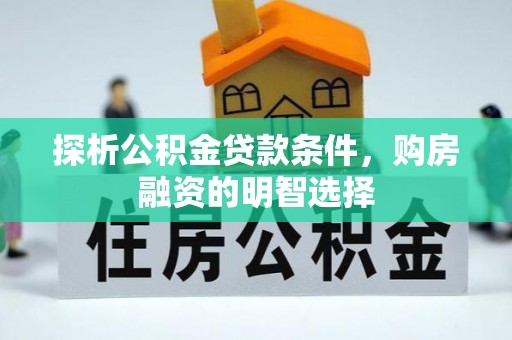 明山探析公积金贷款条件，购房融资的明智选择