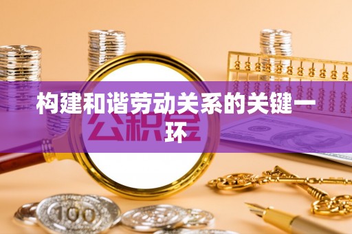 明山构建和谐劳动关系的关键一环