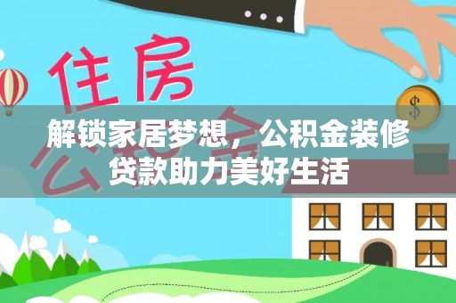 明山解锁家居梦想，公积金装修贷款助力美好生活