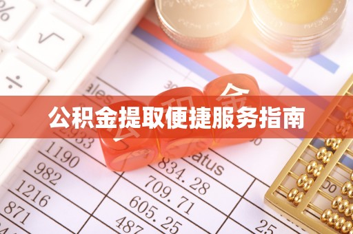 明山公积金提取便捷服务指南