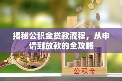 明山揭秘公积金贷款流程，从申请到放款的全攻略