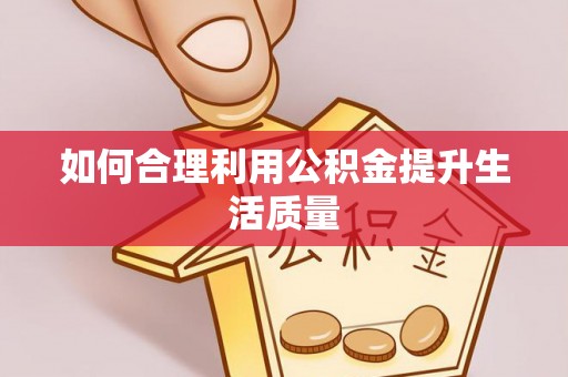 明山如何合理利用公积金提升生活质量