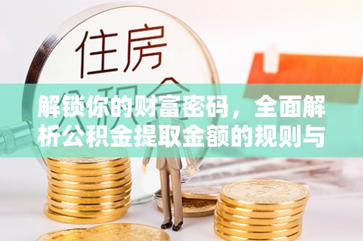 明山解锁你的财富密码，全面解析公积金提取金额的规则与技巧